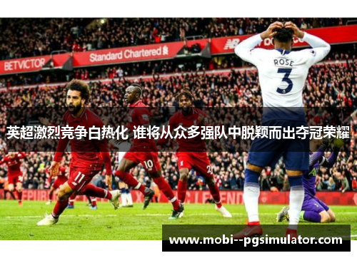 英超激烈竞争白热化 谁将从众多强队中脱颖而出夺冠荣耀