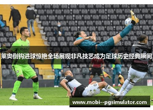 莱奥倒钩进球惊艳全场展现非凡技艺成为足球历史经典瞬间