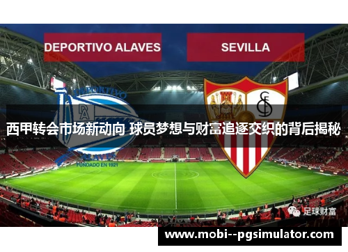 西甲转会市场新动向 球员梦想与财富追逐交织的背后揭秘 西甲转会市场新动向 球员梦想与财富追逐交织的背后揭秘