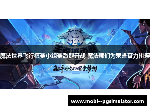 魔法世界飞行棋赛小组赛激烈开战 魔法师们为荣誉奋力拼搏
