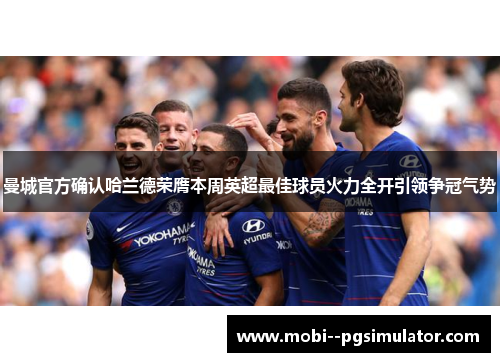 曼城官方确认哈兰德荣膺本周英超最佳球员火力全开引领争冠气势