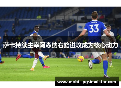 萨卡持续主宰阿森纳右路进攻成为核心动力